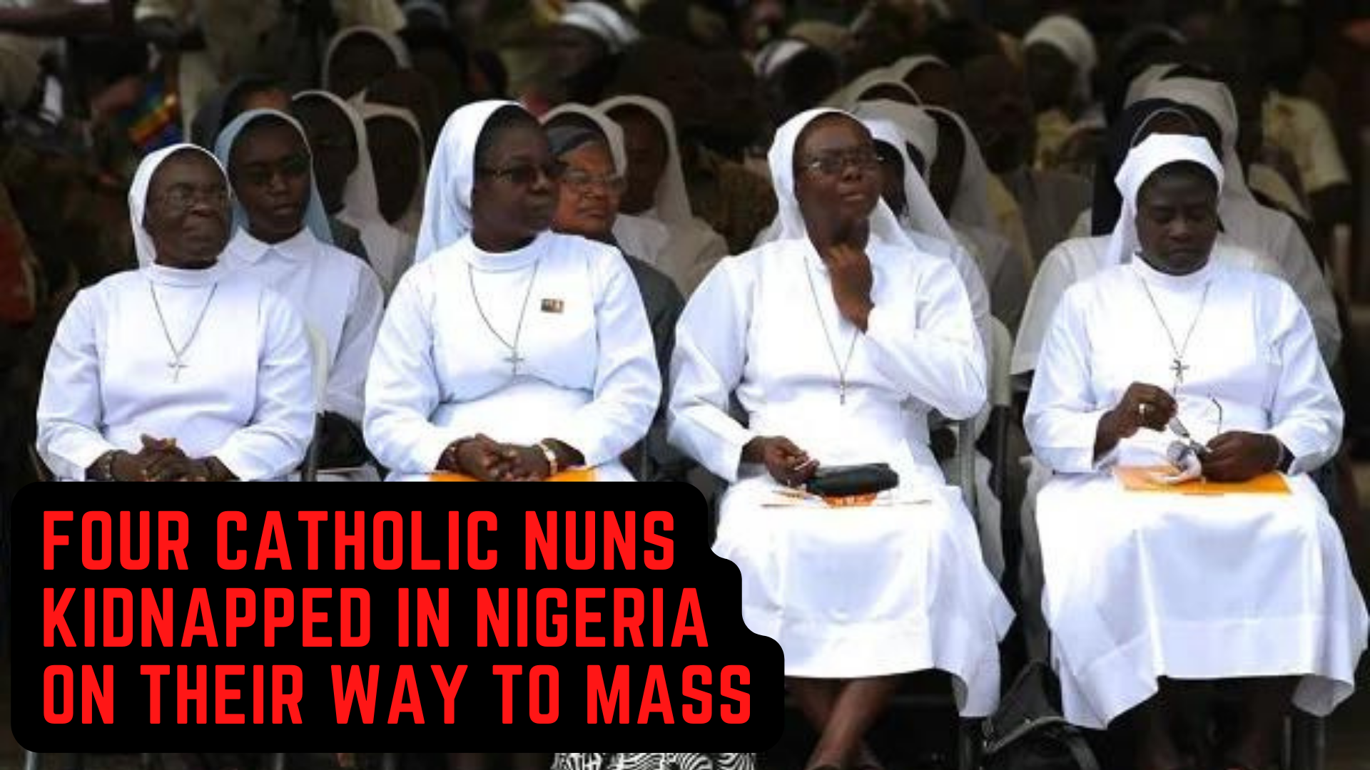 Four Catholic Nuns Kidnapped In Nigeria On Their Way To Mass